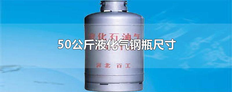 50公斤液化气钢瓶尺寸50kg液化气钢瓶直径和高度是多少